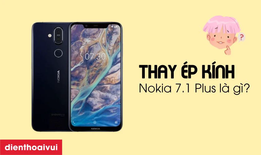 Thay ép kính Nokia 7.1 Plus là gì?