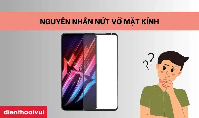 Nguyên nhân tại sao điện thoại dễ bị nứt vỡ mặt kính