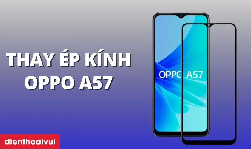 Thay &eacute;p k&iacute;nh OPPO A57 l&agrave; g&igrave;?