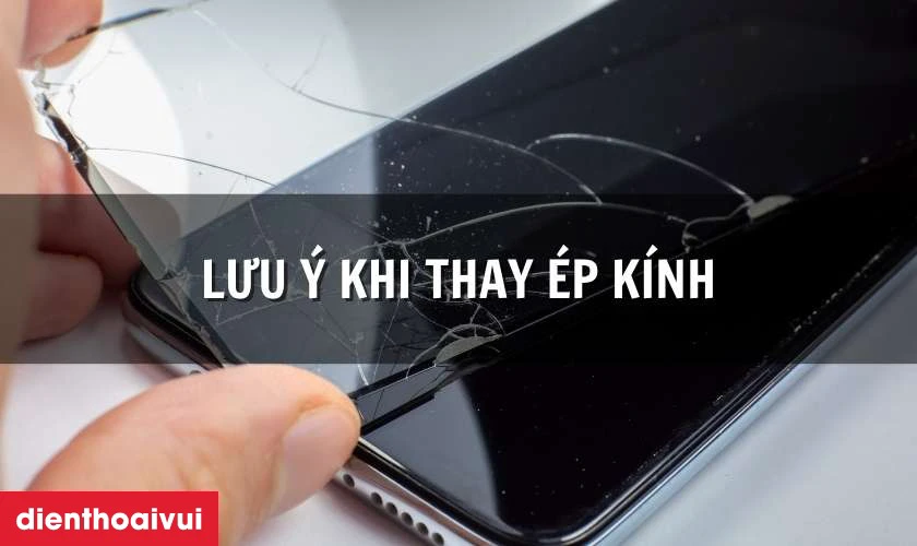 Những lưu ý trước khi thay ép kính