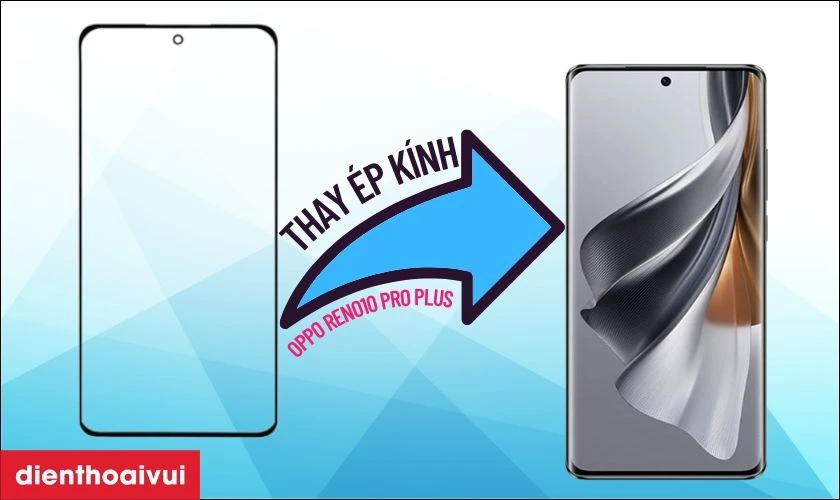 Thay ép kính Oppo Reno10 Pro Plus là gì?