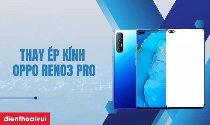 Thay ép kính OPPO Reno3 Pro là gì