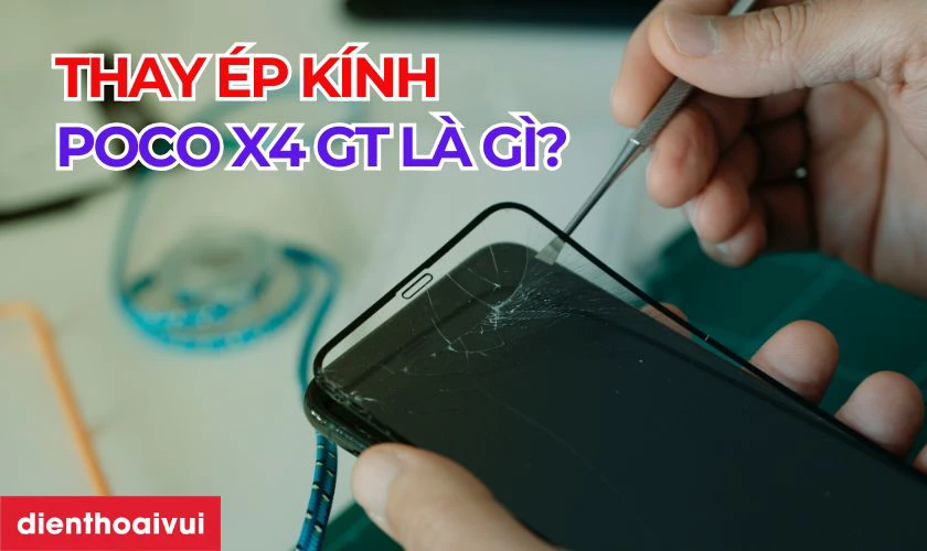 Thay ép kính Poco X4 GT là gì?