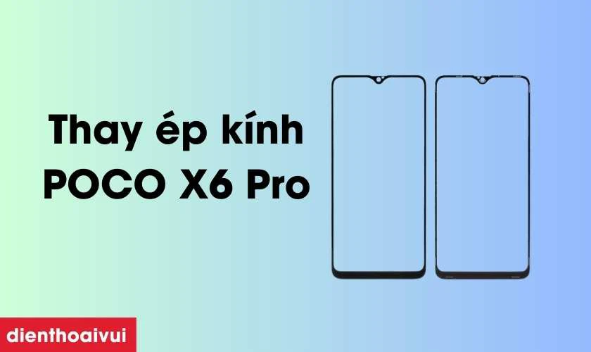 Thay ép kính POCO X6 Pro là gì?