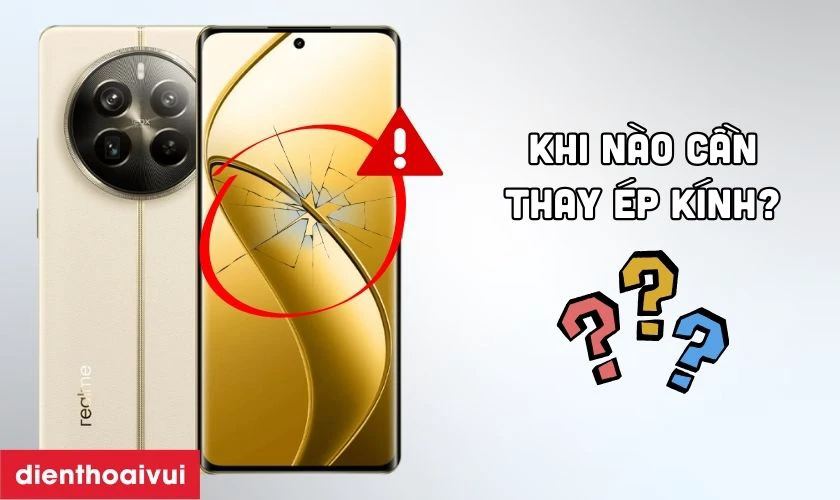 Trường hợp nào bạn cần thay ép kính Realme 12 Plus?