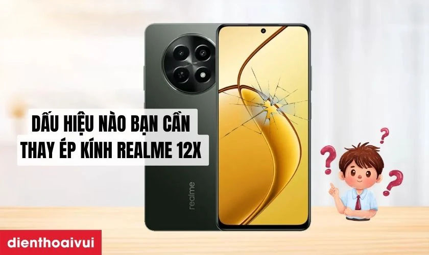 Dấu hiệu nào bạn cần thay ép kính Realme 12x?