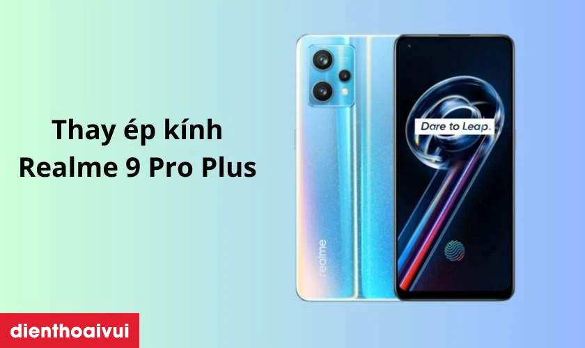 Thay ép kính Realme 9 Pro Plus là gì