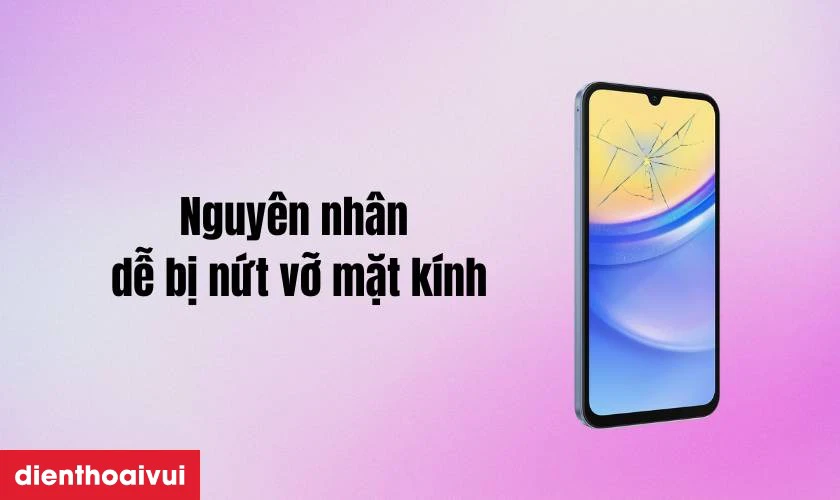 Nguyên nhân tại sao điện thoại Samsung Galaxy A15 LTE dễ bị nứt vỡ mặt kính