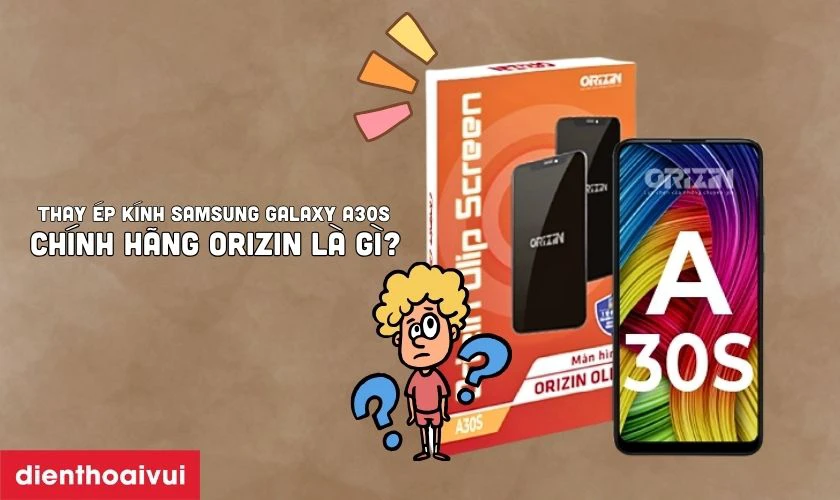 Thay ép kính Samsung Galaxy A30S chính hãng Orizin là gì?