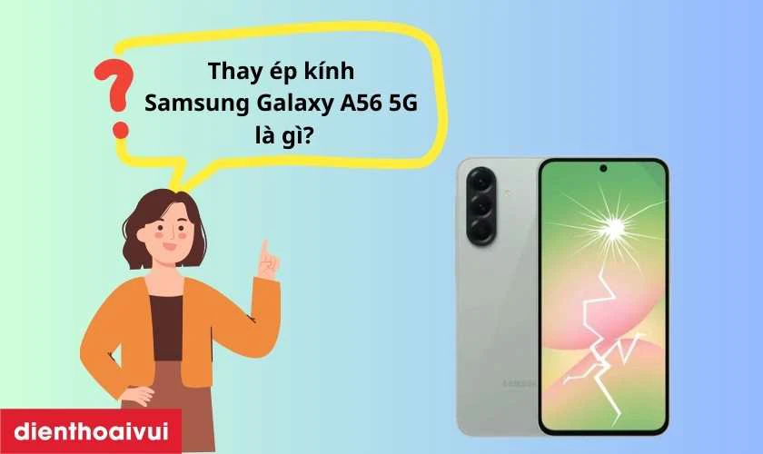 Thay ép kính Samsung Galaxy A56 5G là gì?