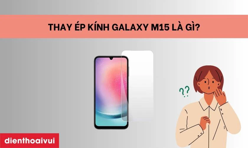 Thay ép kính Samsung Galaxy M15 là gì?