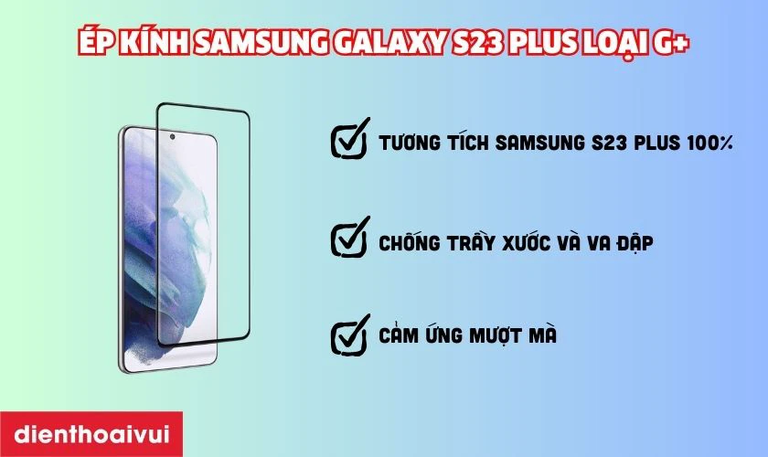 Thay &eacute;p k&iacute;nh Samsung Galaxy S23 Plus loại G+ c&oacute; g&igrave; nổi bật?