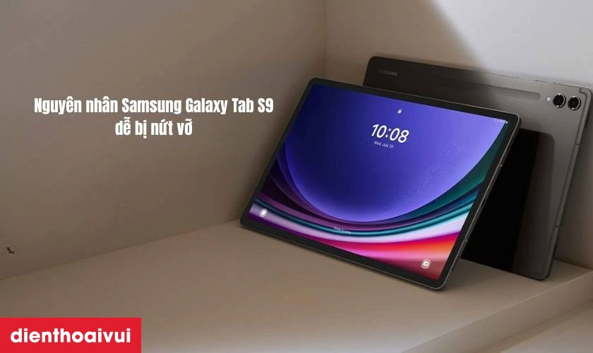 Nguyên nhân tại sao Samsung Galaxy Tab S9 dễ bị nứt vỡ mặt kính