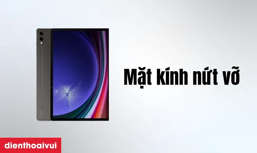Nguyên nhân tại sao Samsung Galaxy Tab S9 Plus dễ bị nứt vỡ mặt kính
