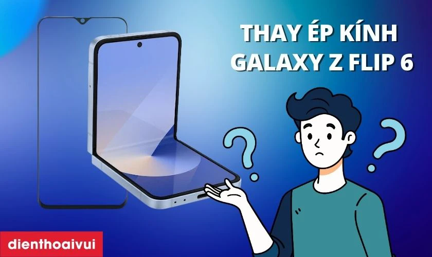 Thay ép kính Samsung Galaxy Z Flip 6 là gì?