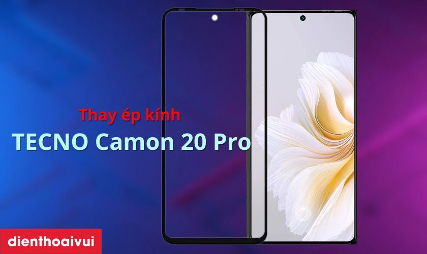 Thay ép kính TECNO Camon 20 Pro là gì?