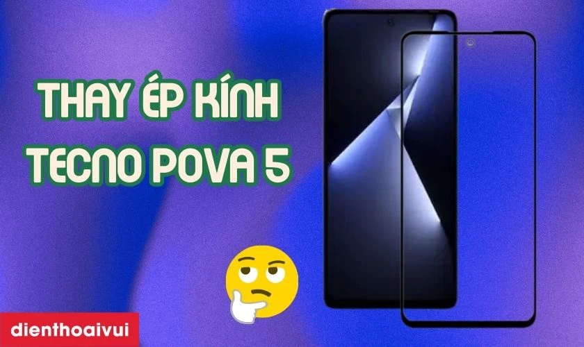 Thay ép kính TECNO POVA 5 là gì?