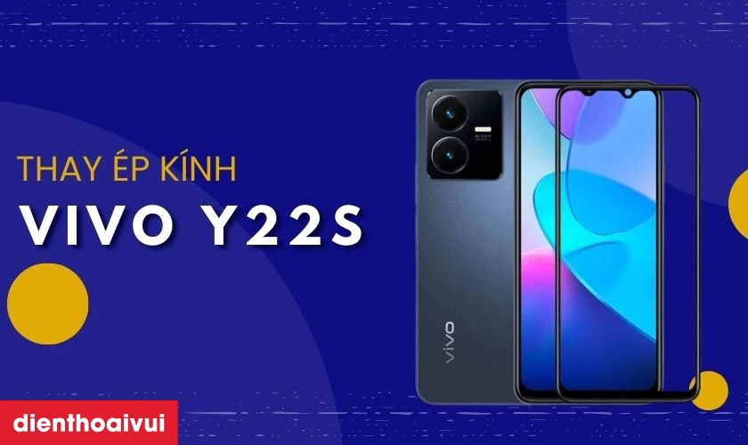 Thay ép kính vivo Y22s là gì