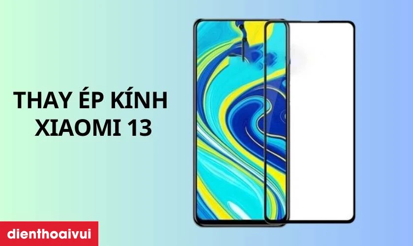 Thay ép kính Xiaomi 13 là gì