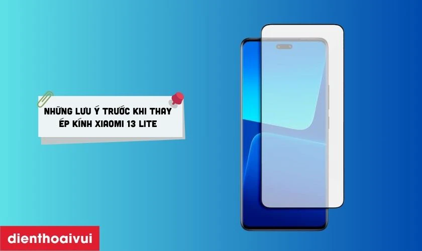 Những lưu ý trước khi thay ép kính Xiaomi 13 Lite