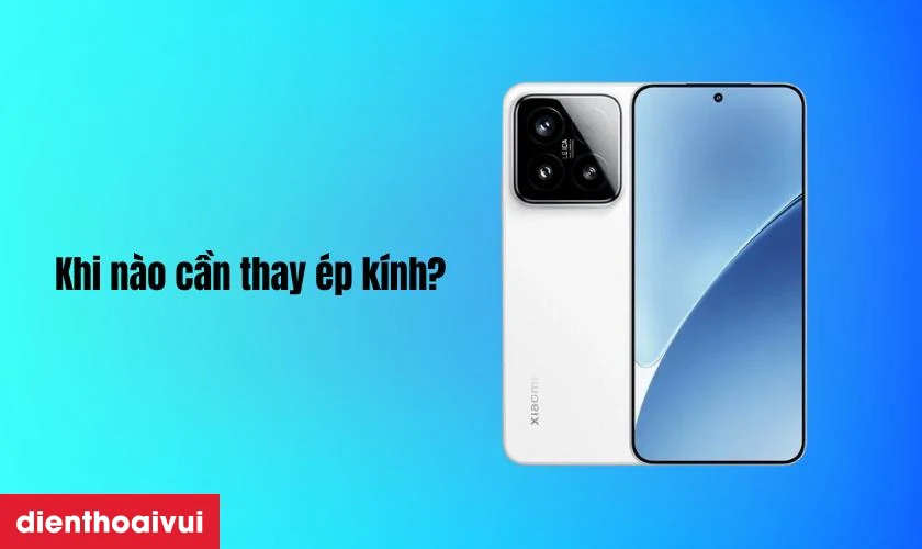 Khi nào cần thay ép kính Xiaomi 15
