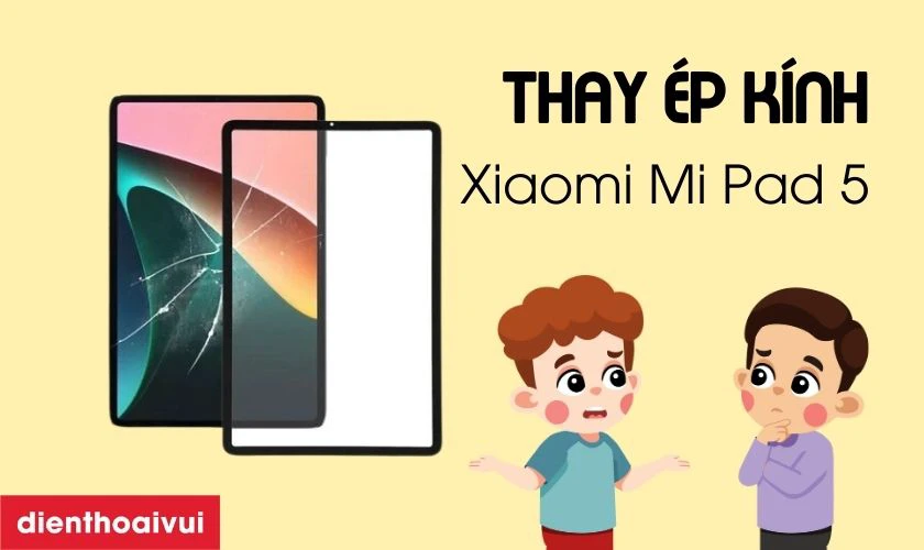 Thay ép kính Xiaomi Mi Pad 5 là gì?