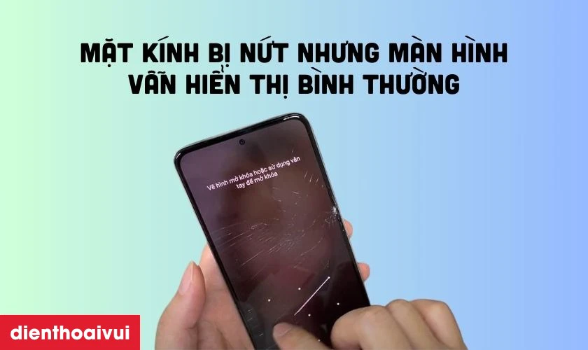 Mặt kính bị nứt nhưng màn hình vẫn hiển thị bình thường