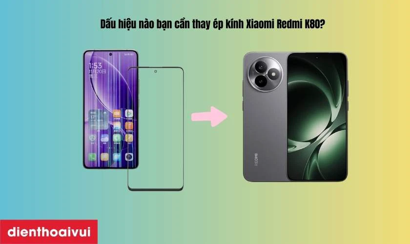 Dấu hiệu nào bạn cần thay ép kính Xiaomi Redmi K80?