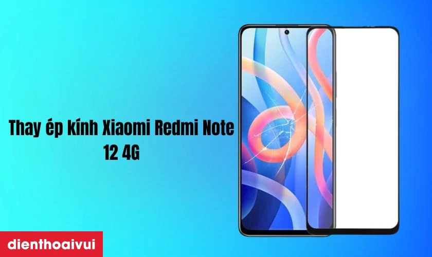 Thay màn hình và thay ép kính Xiaomi Redmi Note 12 4G chính hãng có gì khác nhau