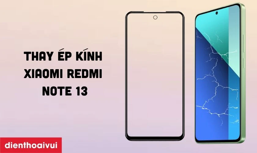 Thay ép kính Xiaomi Redmi Note 13 là gì?