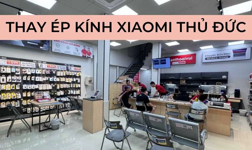 Thay ép kính Xiaomi Thành phố Thủ Đức ở đâu chính hãng?