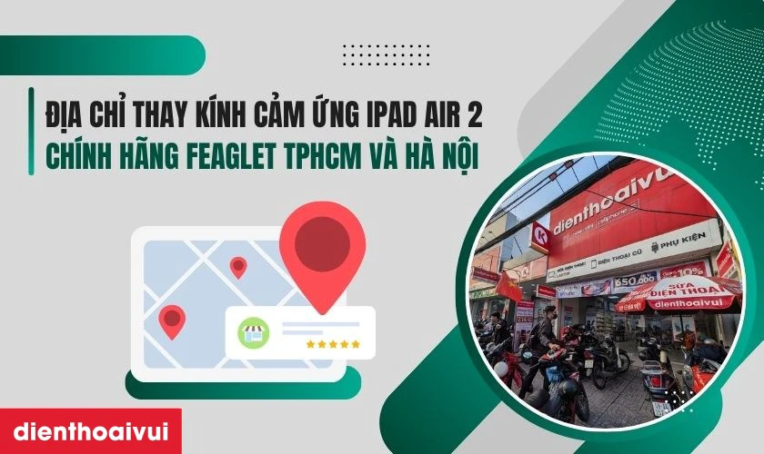 Địa chỉ thay kính cảm ứng iPad Air 2 chính hãng Feaglet ở đâu uy tín