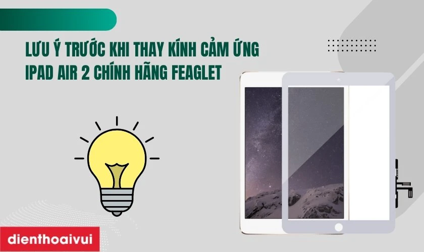 Những lưu ý trước khi thay kính cảm ứng iPad Air 2 chính hãng Feaglet