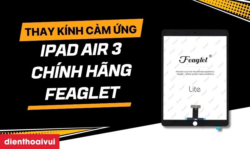 Thay kính cảm ứng iPad Air 3 chính hãng Feaglet là gì