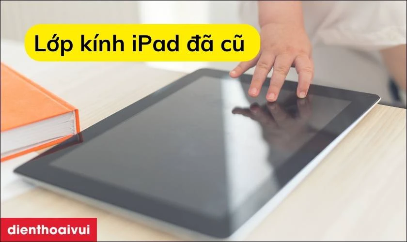 Lớp kính trên iPad đã cũ