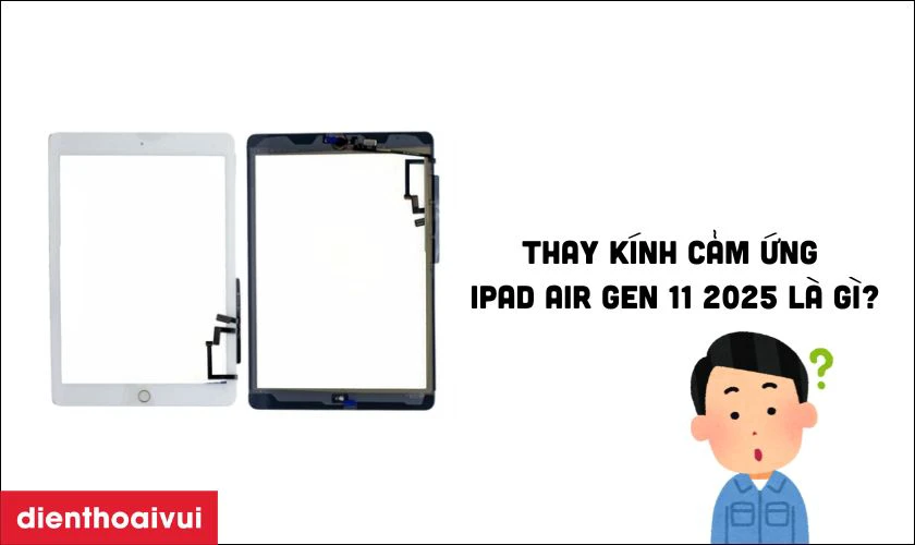 Thay k&iacute;nh cảm ứng iPad Air Gen 11 2025 l&agrave; g&igrave;?