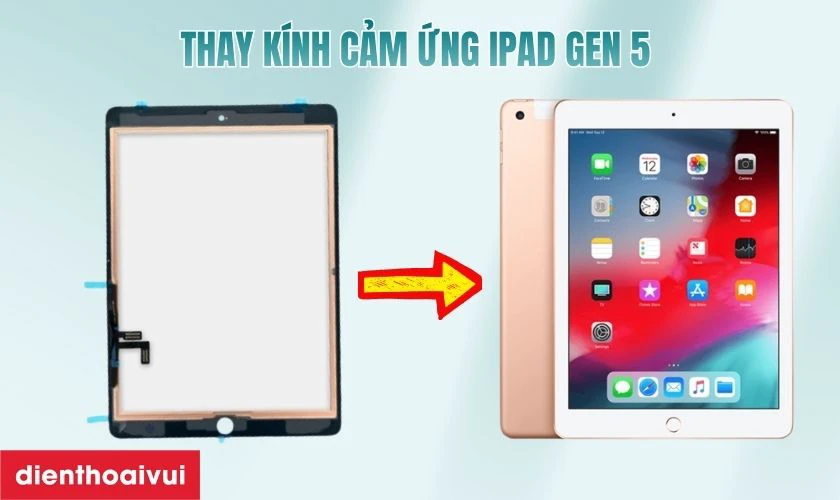 Thay k&iacute;nh cảm ứng iPad Gen 5 l&agrave; g&igrave;?