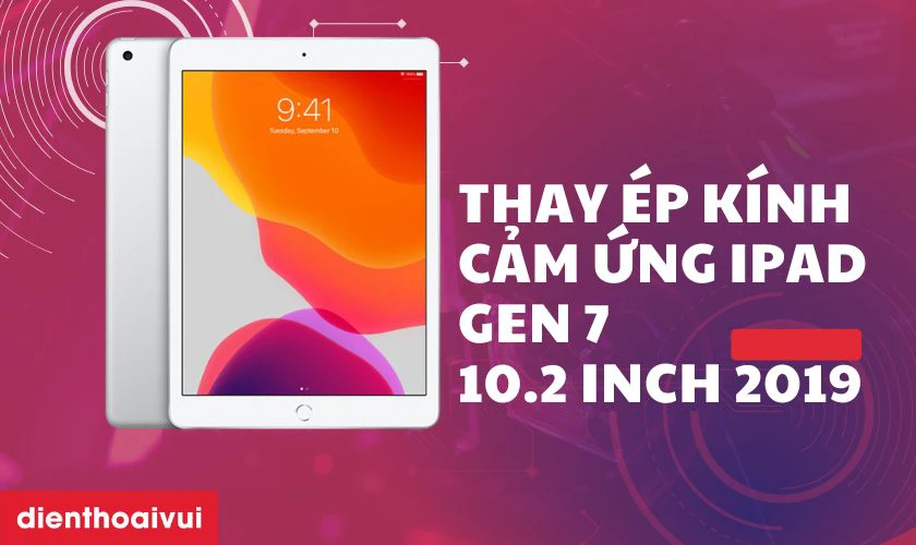 Thay ép kính cảm ứng iPad Gen 7 10.2 inch 2019 là gì?