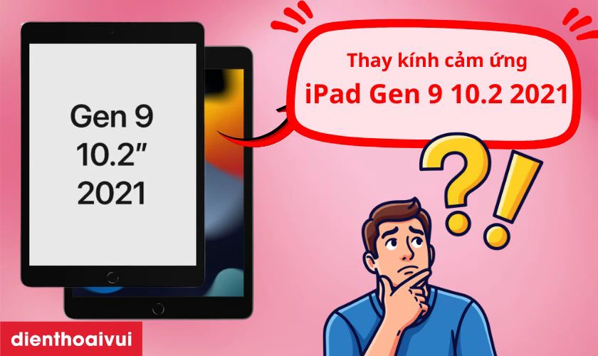 Thay k&iacute;nh cảm ứng iPad Gen 9 10.2 2021 l&agrave; g&igrave;?