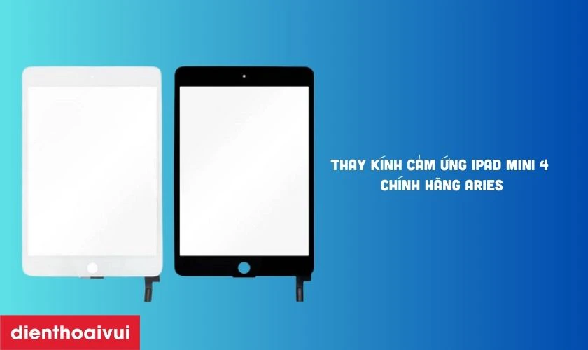 Thay kính cảm ứng iPad Mini 4 chính hãng Aries là gì?