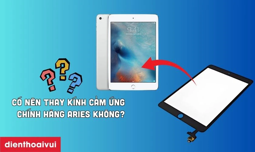 Có nên thay kính cảm ứng iPad Mini 4 chính hãng Aries không?