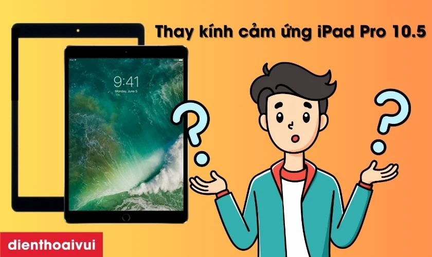 Thay k&iacute;nh cảm ứng iPad Pro 10.5 l&agrave; g&igrave;?