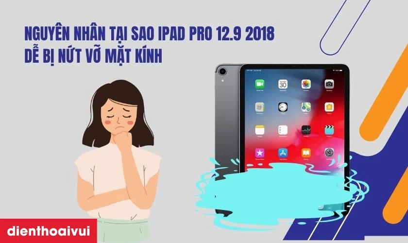 Nguyên nhân tại sao iPad Pro 12.9 2018 dễ bị nứt vỡ mặt kính