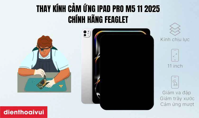 Thay k&iacute;nh cảm ứng iPad Pro M5 11 2025 ch&iacute;nh h&atilde;ng Feaglet l&agrave; g&igrave;?