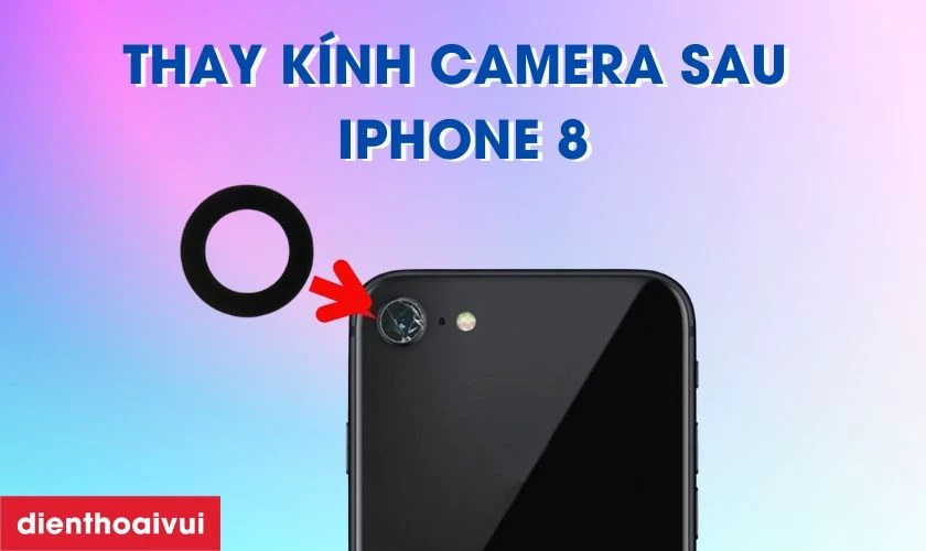 Thay kính camera sau iPhone 8 là gì?