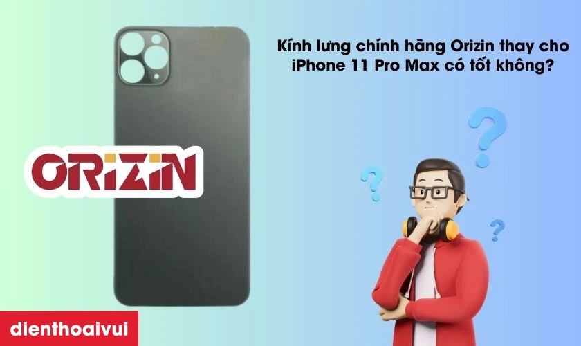 Kính lưng chính hãng Orizin đảm bảo chất lượng và độ tương thích tốt nhất
