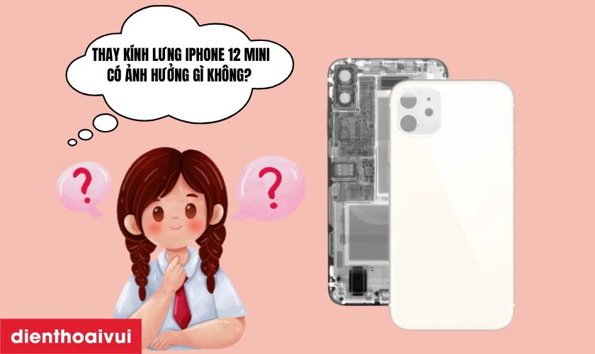 Thay kính lưng iPhone 12 Mini có ảnh hưởng gì không?