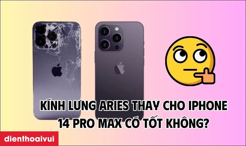 Kính lưng Aries thay cho iPhone 14 Pro Max có tốt không