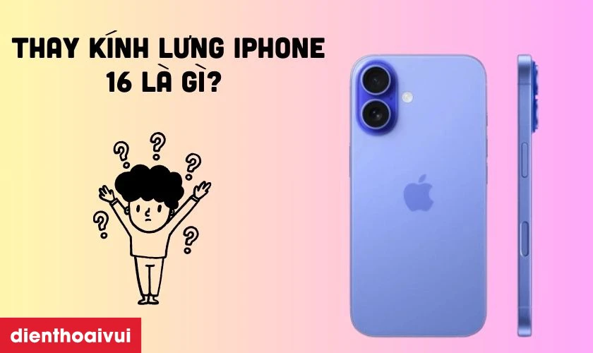 Thay kính lưng iPhone 16 giúp khôi phục vẻ đẹp và chức năng kính lưng