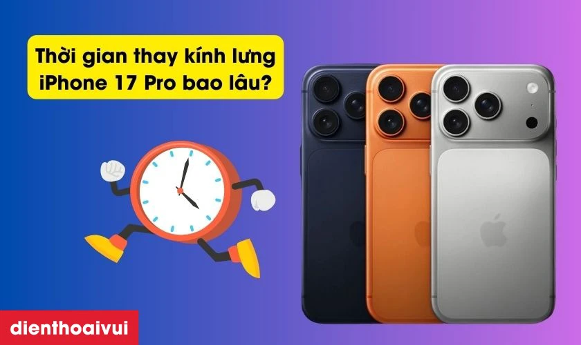 Thời gian thay k&iacute;nh lưng iPhone 17 Pro mất bao l&acirc;u?